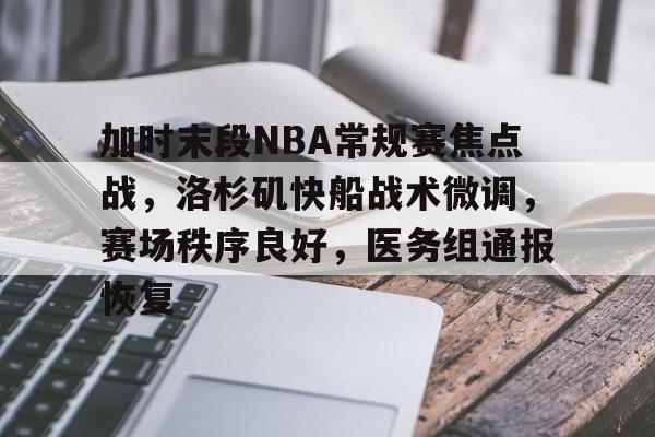 开云中国-包含加时末段NBA常规赛焦点战，洛杉矶快船战术微调，赛场秩序良好，医务组通报恢复的词条